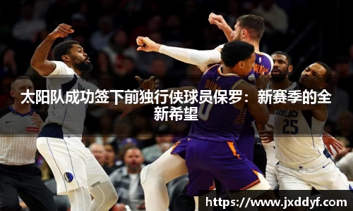 太阳队成功签下前独行侠球员保罗：新赛季的全新希望
