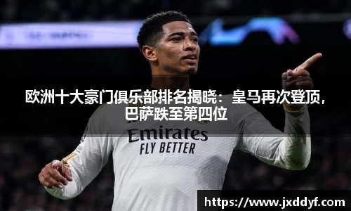 欧洲十大豪门俱乐部排名揭晓：皇马再次登顶，巴萨跌至第四位