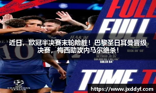近日，欧冠半决赛末轮险胜！巴黎圣日耳曼晋级决赛，梅西助攻内马尔绝杀！